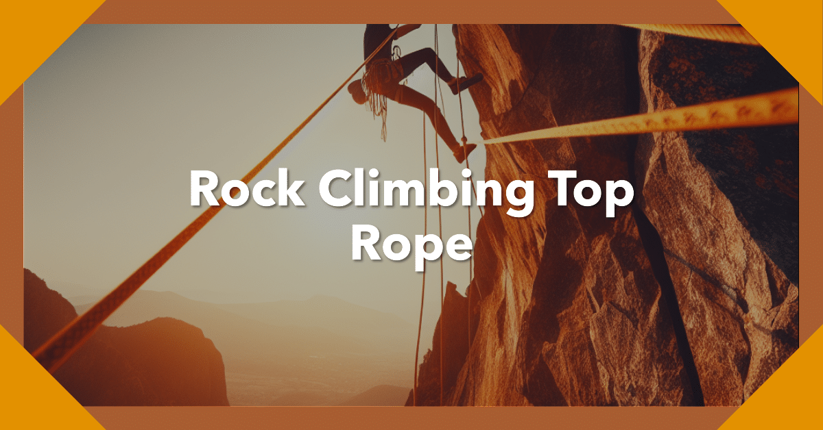 man climbing face of rock formation symbolizing the theme of the article Rock Climbing Top Rope